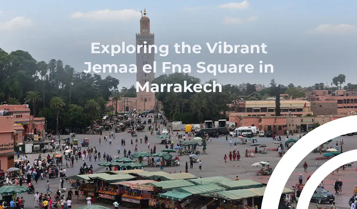 Exploring the Vibrant Jemaa el Fna Square in Marrakech