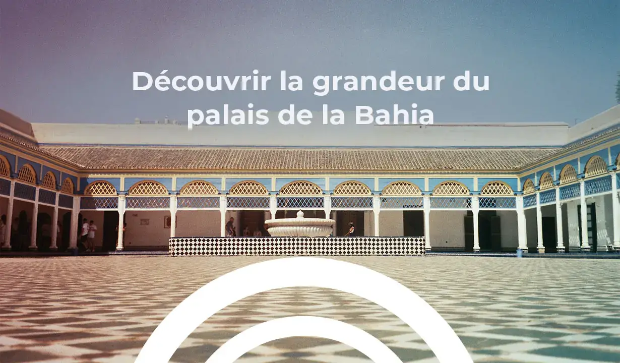 Découvrir la grandeur du palais de la Bahia